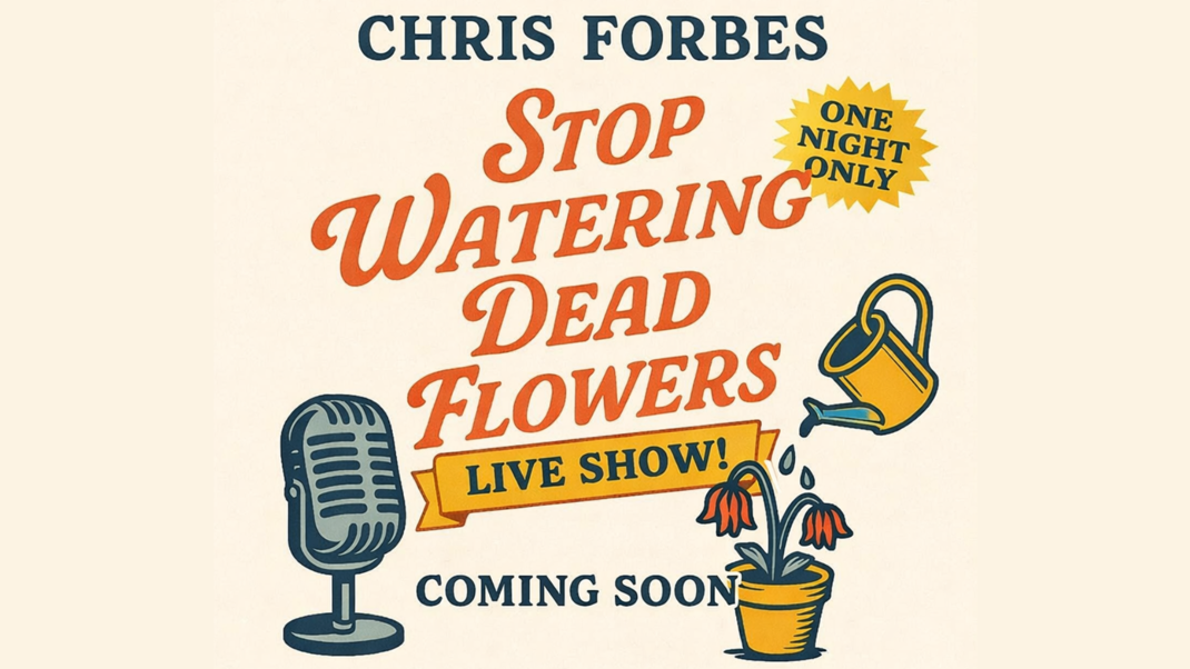 Chris Forbes: Stop Watering Dead Flowers - Live Podcast Recording