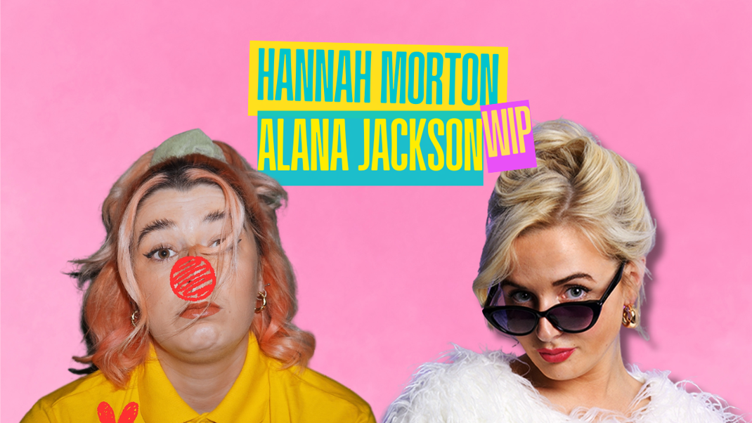 Hannah Morton & Alana Jackson: Split bill work in progress