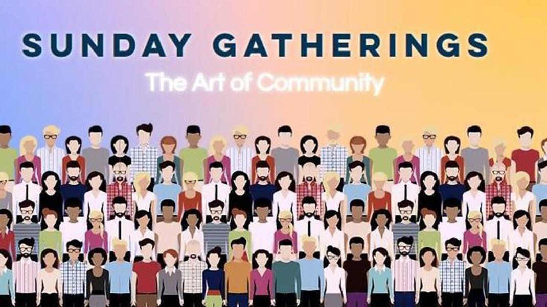Sunday Gathering – the art of community