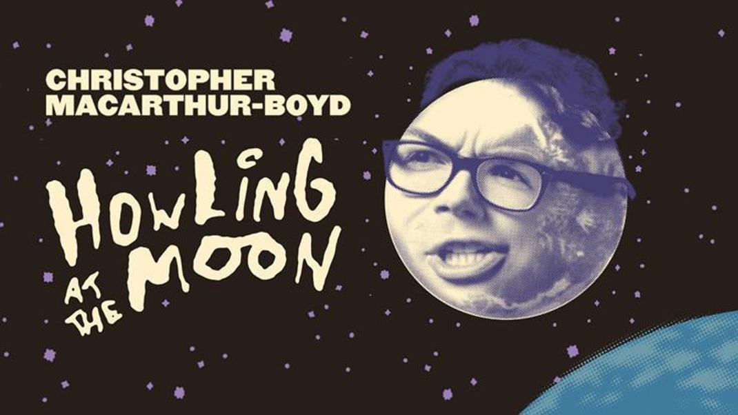 CHRISTOPHER MACARTHUR-BOYD: HOWLING AT THE MOON