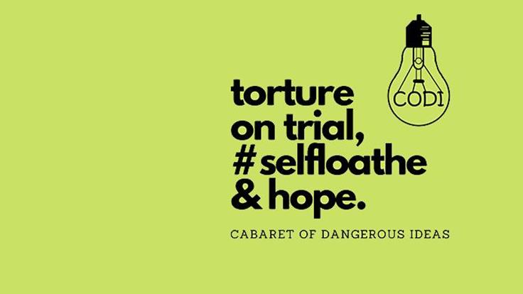 The Cabaret of Dangerous Ideas : Torture On Trial, #Selfloathe & Hope