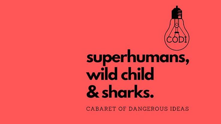 The Cabaret of Dangerous Ideas : Superhumans, Wild Child & Sharks