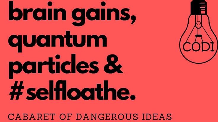 The Cabaret of Dangerous Ideas: Brain Gains, Quantum Particles & #selfloathe