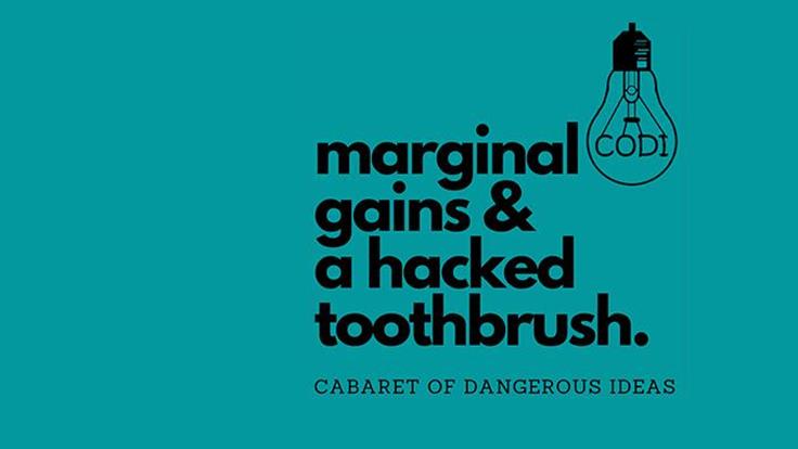 The Cabaret of Dangerous Ideas : Marginal Gains & A Hacked Toothbrush